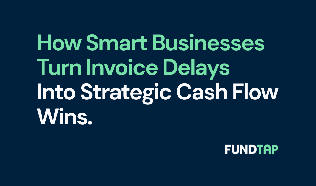 How Smart Businesses Turn Invoice Delays Into Strategic Cash Flow Wins