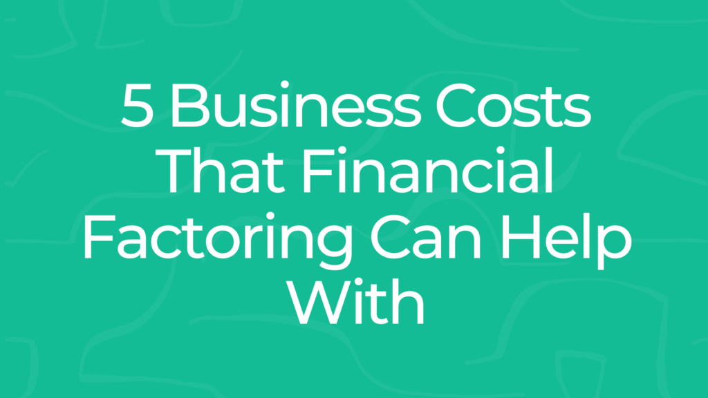 5 Business Costs That Financial Factoring Can Help With