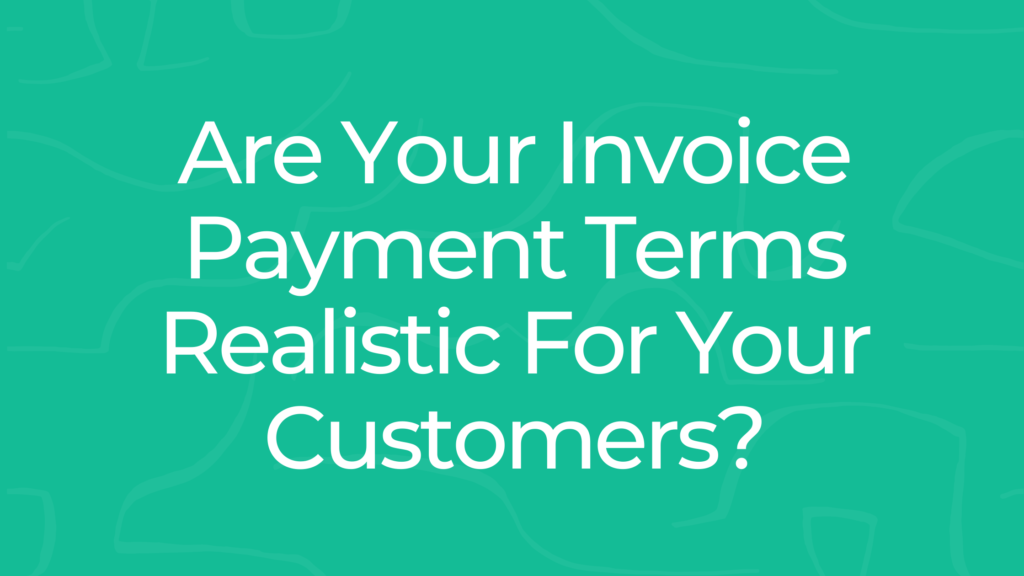 Are Your Invoice Payment Terms Realistic For Your Customers?