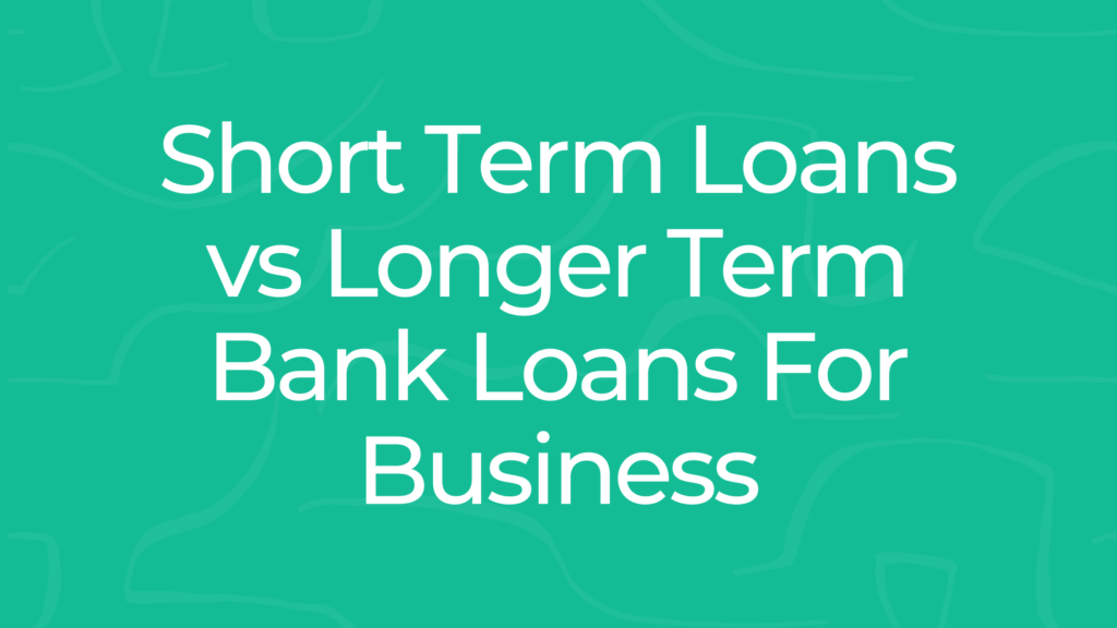 Short Term Loans vs Longer Term Bank Loans For Business