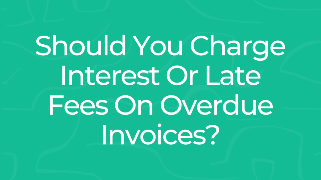 Should You Charge Interest Or Late Fees On Overdue Invoices?