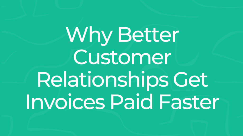 Why Better Customer Relationships Get Invoices Paid Faster