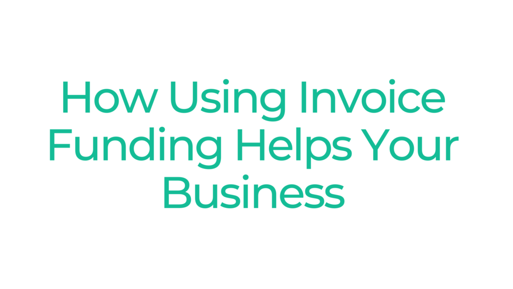 How Using Invoice Funding Helps Your Business