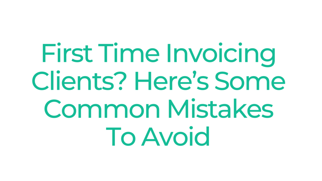 First Time Invoicing Clients? Here’s Some Common Mistakes To Avoid
