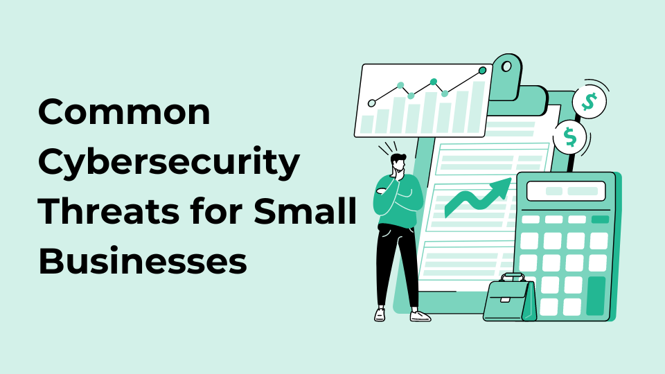 Common Cybersecurity Threats for Small Businesses