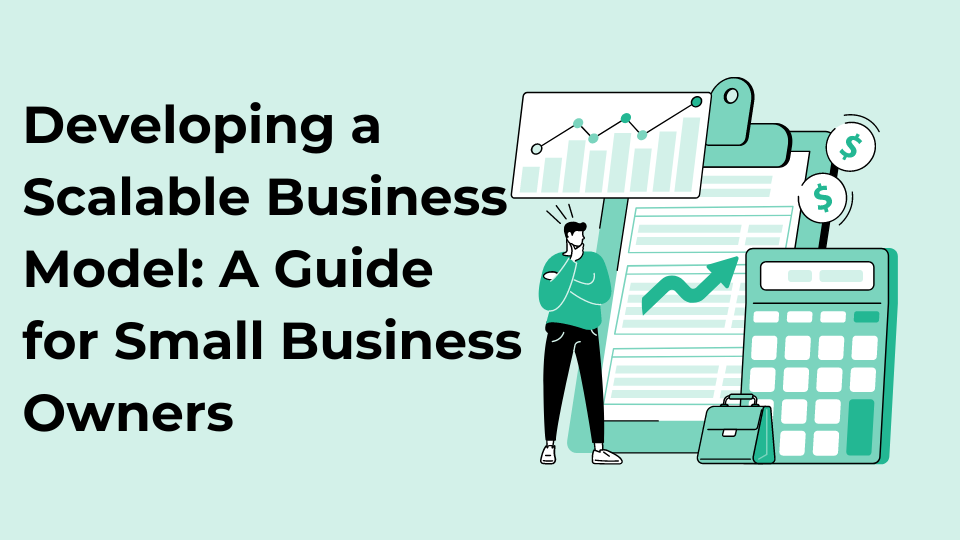 Developing a Scalable Business Model: A Guide for Small Business Owners