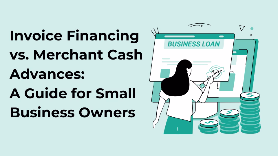 Invoice Financing vs. Merchant Cash Advances: A Guide for Small Business Owners