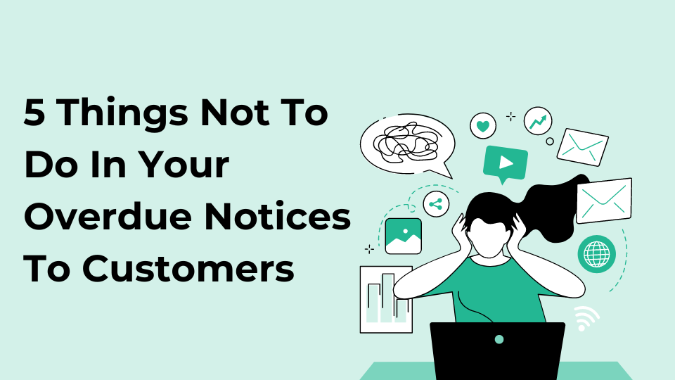 5 Things Not To Do In Your Overdue Notices To Customers