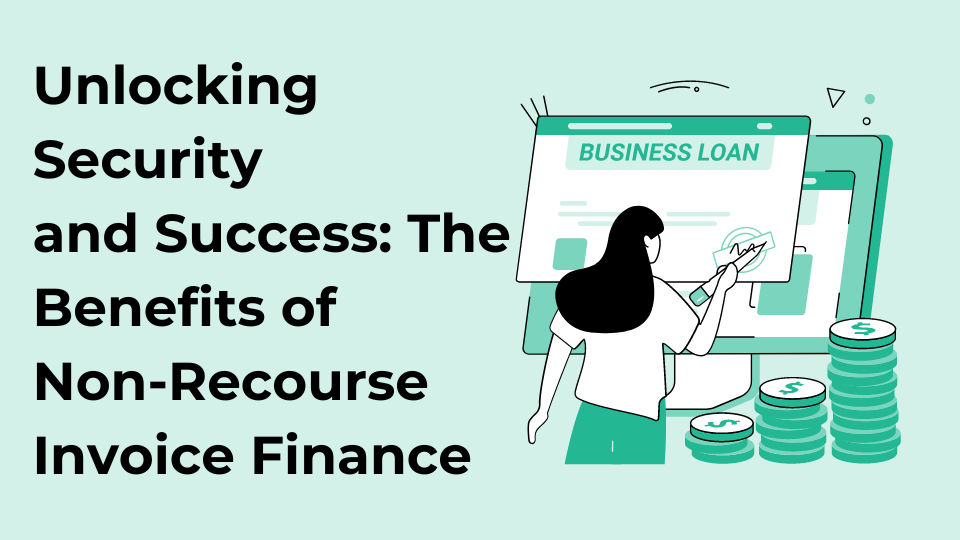 Unlocking Security and Success: The Benefits of Non-Recourse Invoice Finance