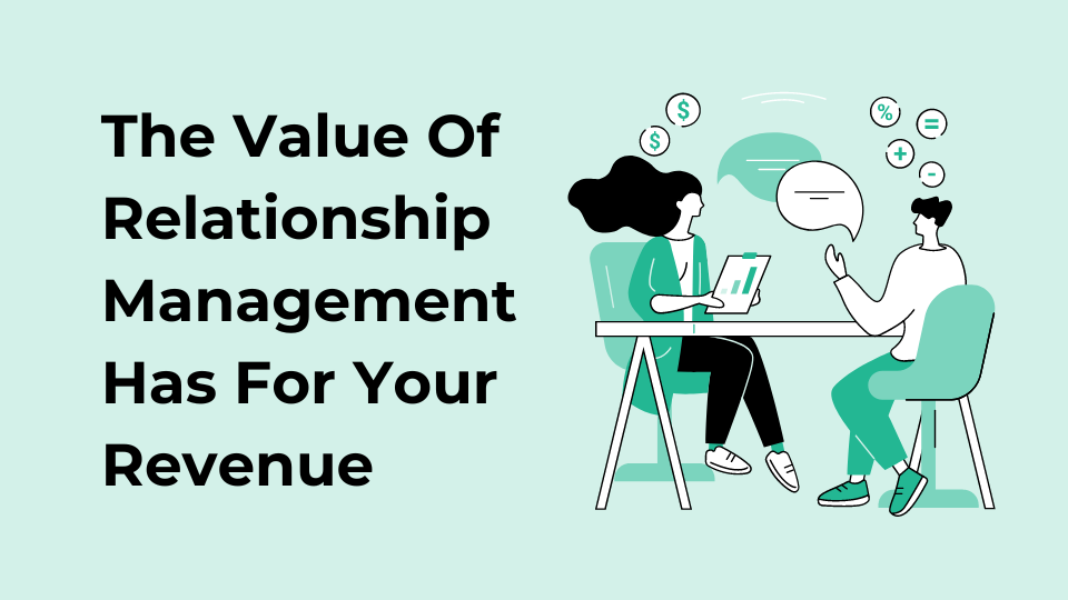 The Value Of Relationship Management Has For Your Revenue