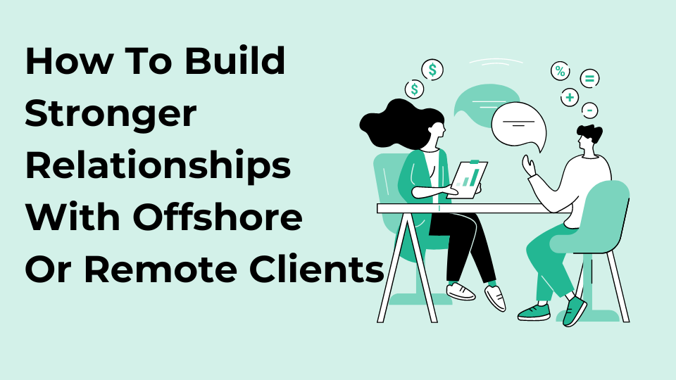 How To Build Stronger Relationships With Offshore Or Remote Clients