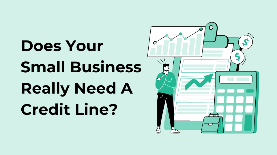 Does Your Small Business Really Need A Credit Line?