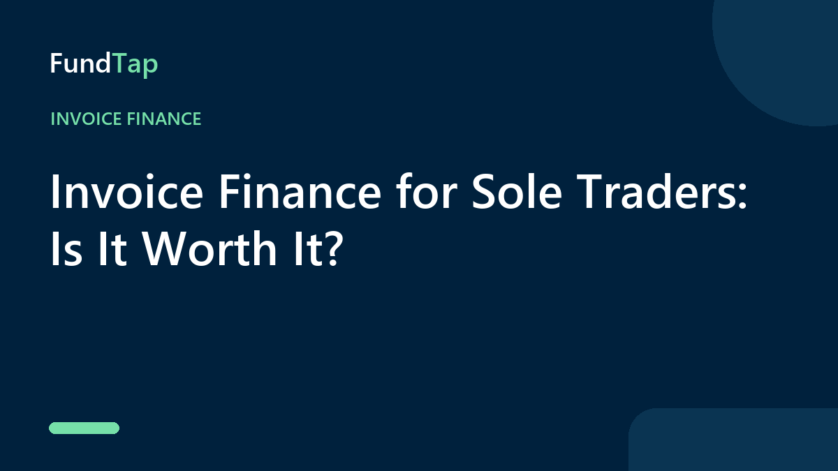 Invoice Finance for Sole Traders: Is It Worth It?